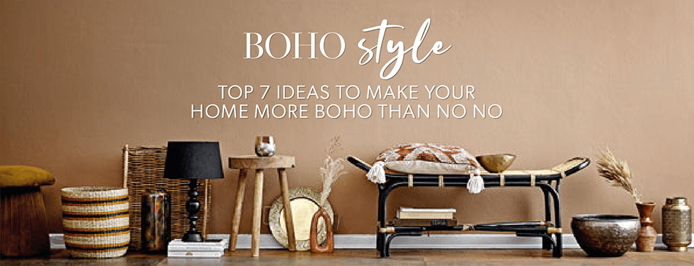 Top 7 Ideas To Make Your Home More Boho Than No No